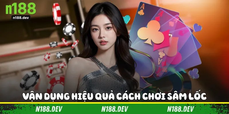 Vận dụng hiệu quả cách chơi sâm lốc